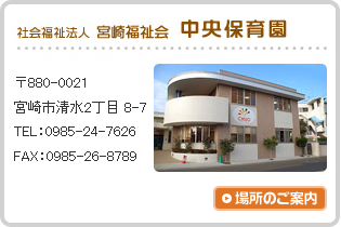 社会福祉法人宮崎福祉会中央保育園　〒880-0021 宮崎市清水2丁目8番7号　TEL:0985-24-7626 FAX:0985-26-8789